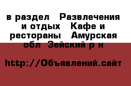  в раздел : Развлечения и отдых » Кафе и рестораны . Амурская обл.,Зейский р-н